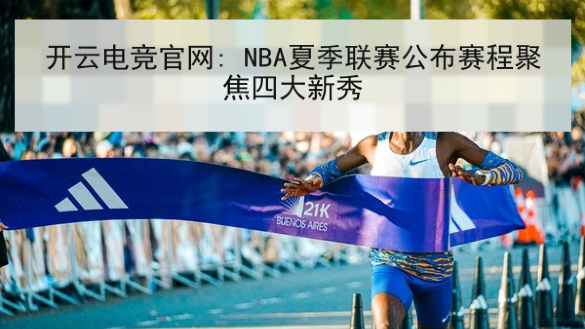 开云电竞官网: NBA夏季联赛公布赛程聚焦四大新秀 开云电竞官网: NBA夏季联赛公布赛程聚焦四大新秀