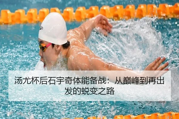 汤尤杯后石宇奇体能备战：从巅峰到再出发的蜕变之路
