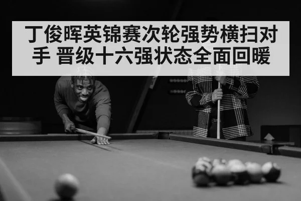 丁俊晖英锦赛次轮强势横扫对手 晋级十六强状态全面回暖